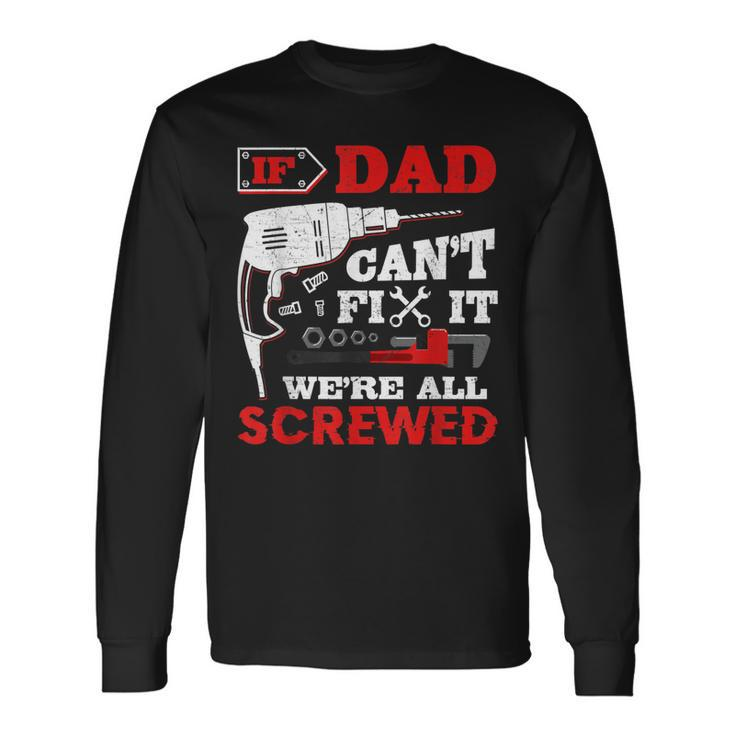If Dad Cant Fix It Were All Screwed Perfect Long Sleeve T-Shirt T-Shirt