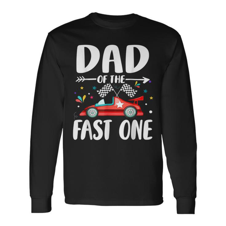 Dad Of The Fast One Birthday 1St Race Car Family Matching Long Sleeve