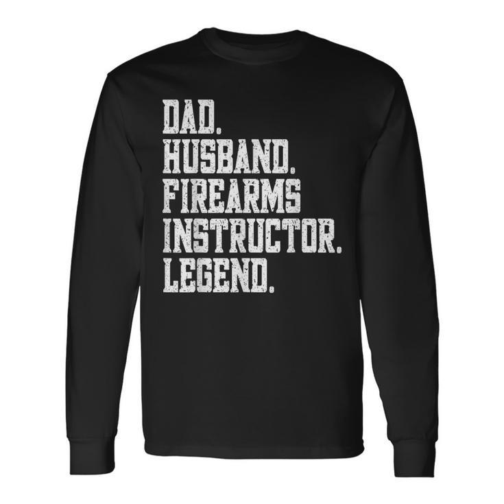 Dad Husband Firearms Instructor Legend Long Sleeve T-Shirt T-Shirt
