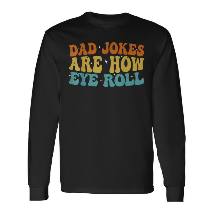 Dad Jokes Are How Eye Roll Daddy 2023 Fathers Day Long Sleeve T-Shirt