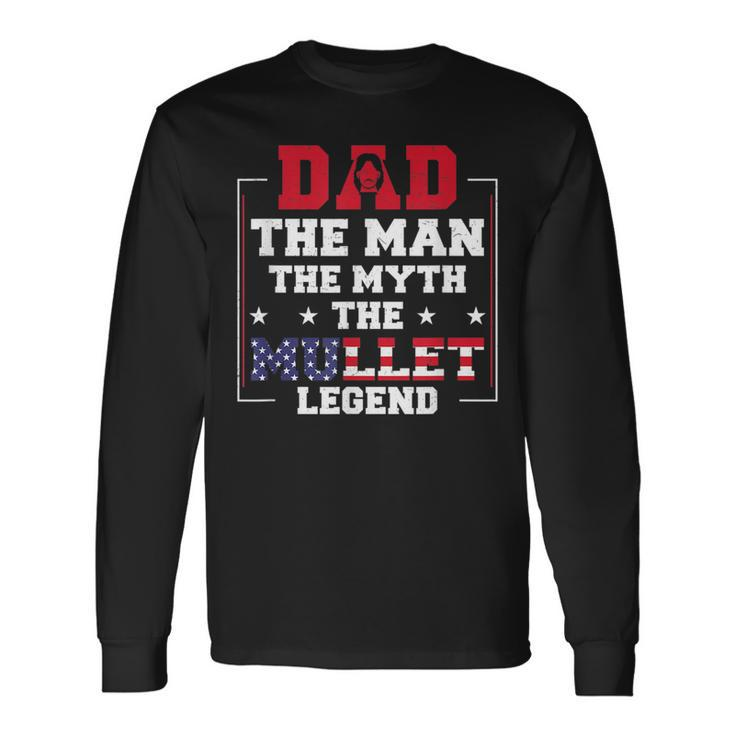 Dad The Man The Myth Patriotic Redneck Father Mullet Pride Long Sleeve T-Shirt T-Shirt