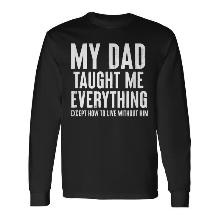 Dad Memorial For Son Daughter My Dad Taught Me Everything Long Sleeve T-Shirt T-Shirt