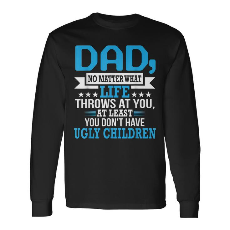 Dad No Matter What Life Proud Father Long Sleeve T-Shirt T-Shirt