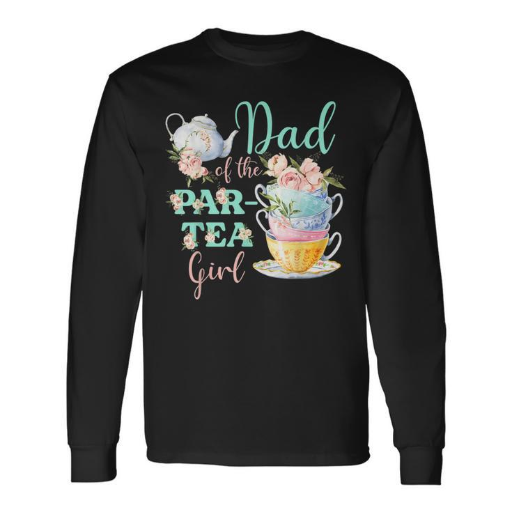 Dad Of The Par Tea Girl Tea Party Birthday Theme Long Sleeve T-Shirt T-Shirt