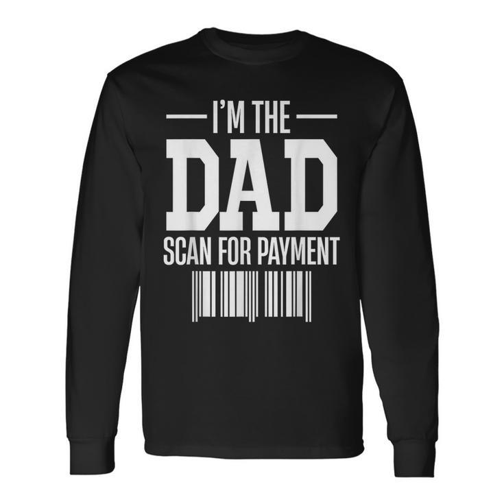 Im The Dad Scan For Payment Scan For Payment Long Sleeve T-Shirt