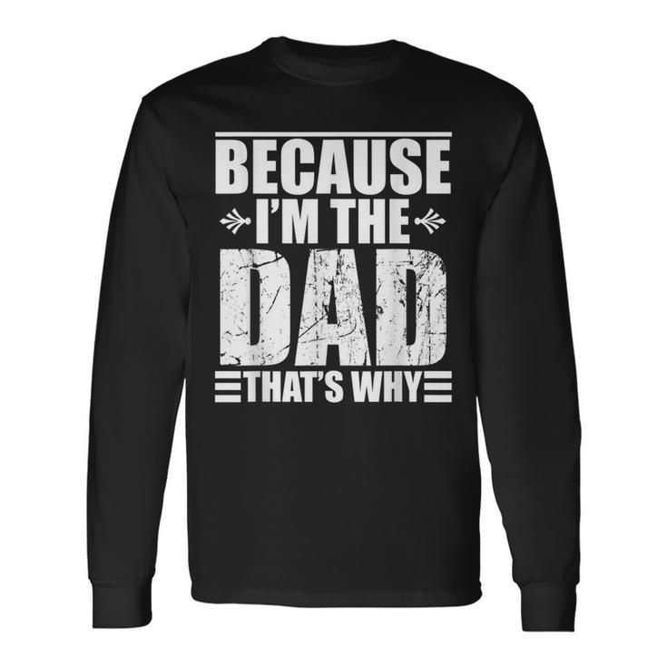 Because Im The Dad Thats Why Long Sleeve T-Shirt