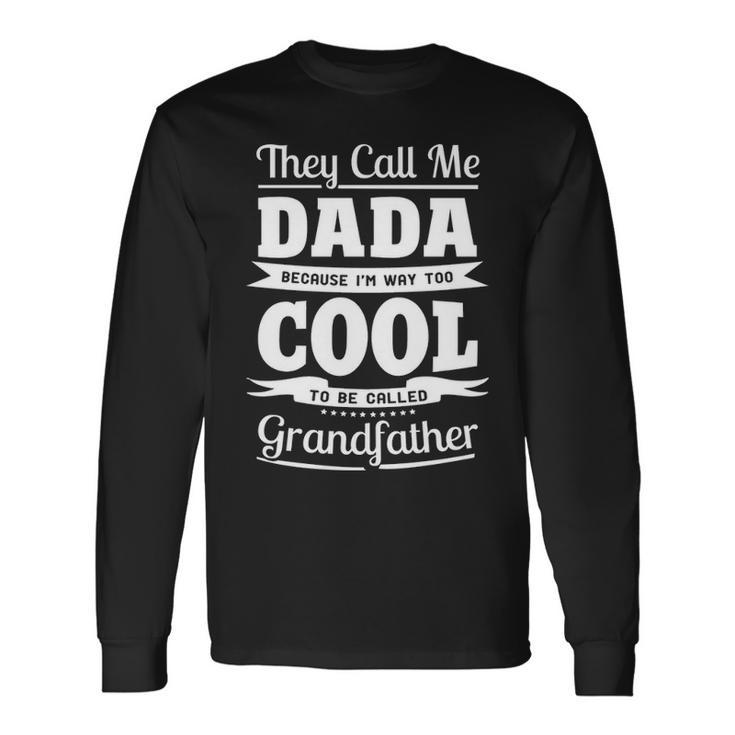 Dada Grandpa Im Called Dada Because Im Too Cool To Be Called Grandfather Long Sleeve T-Shirt