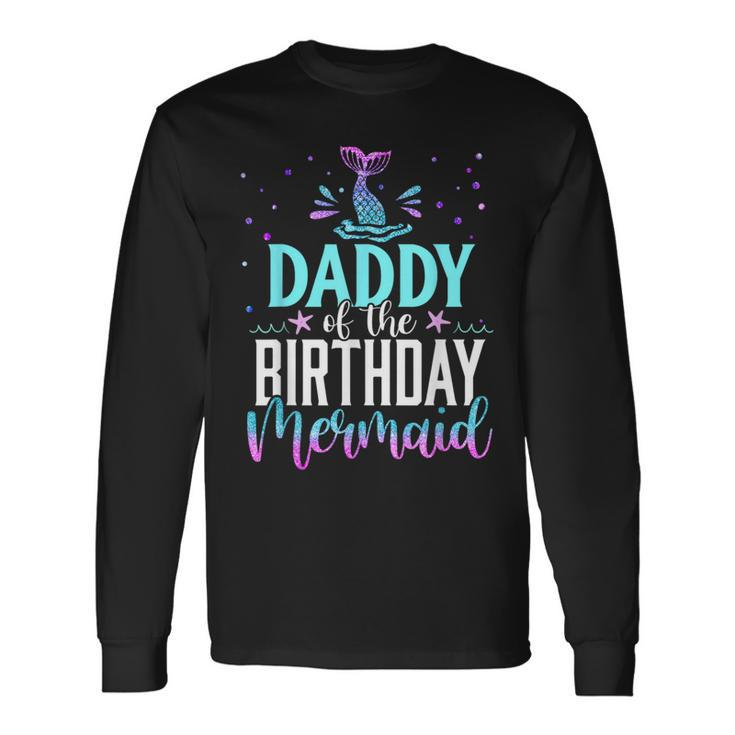 Daddy Of The Birthday Mermaid Matching Family Party Long Sleeve T-Shirt