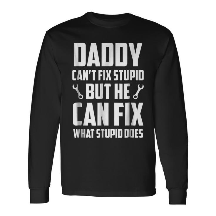 Daddy Cant Fix Stupid Dad Long Sleeve T-Shirt T-Shirt