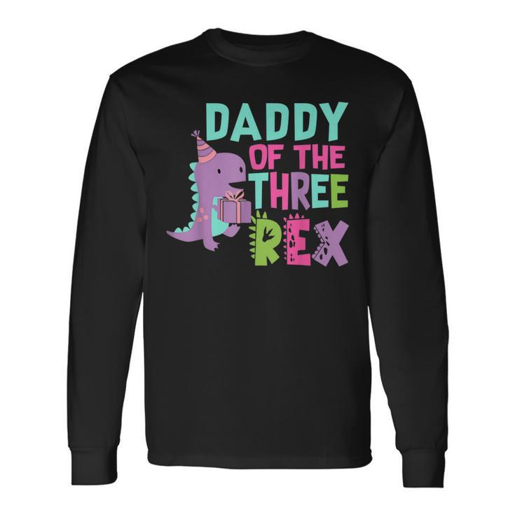 Daddy Of The Three Rex Birthday Dinosaur Matching Long Sleeve T-Shirt