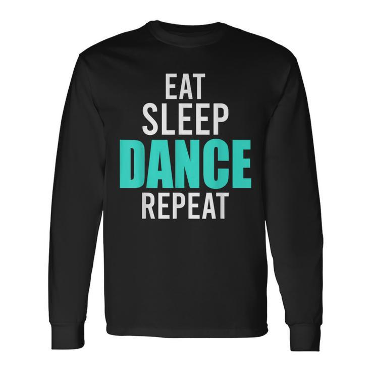 Dancer Eat Sleep Dance Repeat Dance Quotes s Long Sleeve T-Shirt