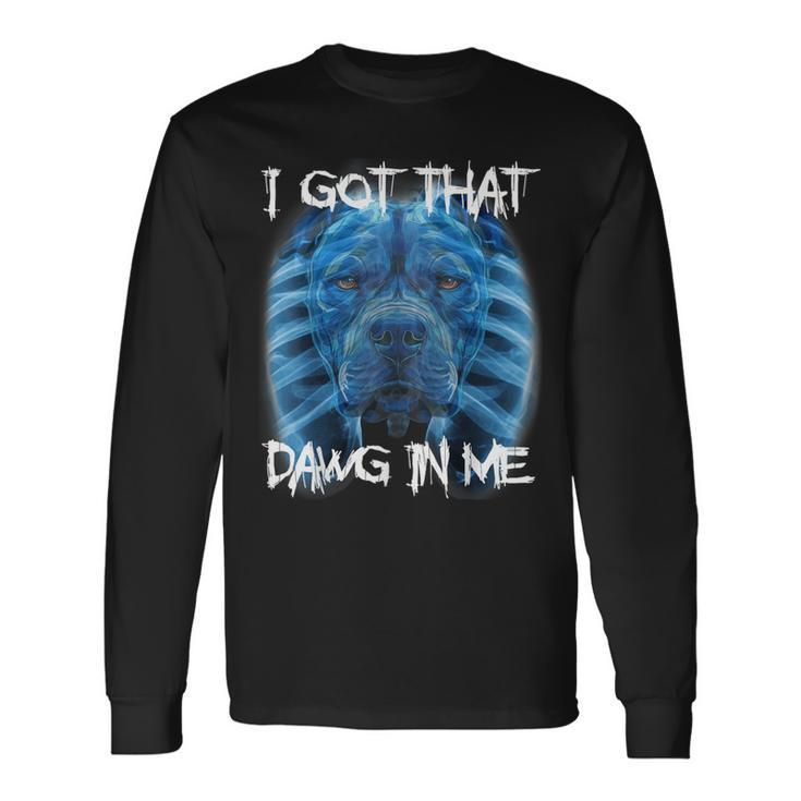 I Got That Dawg In Me Xray Pitbull Meme Humorous Quote Long Sleeve T-Shirt