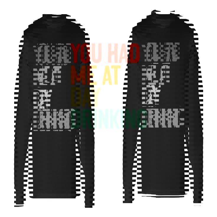 You Had Me At Day Drinking Alcohol Drinking Long Sleeve T-Shirt