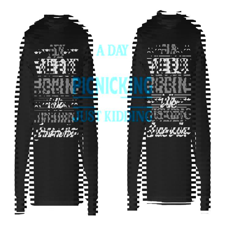 A Day Without Picnicking Picnicking Long Sleeve T-Shirt