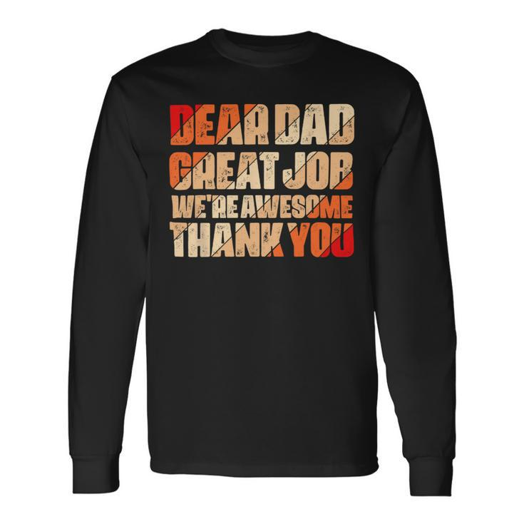 Dear Dad Great Job We Are Awesome Thank You Fathers Day Long Sleeve T-Shirt