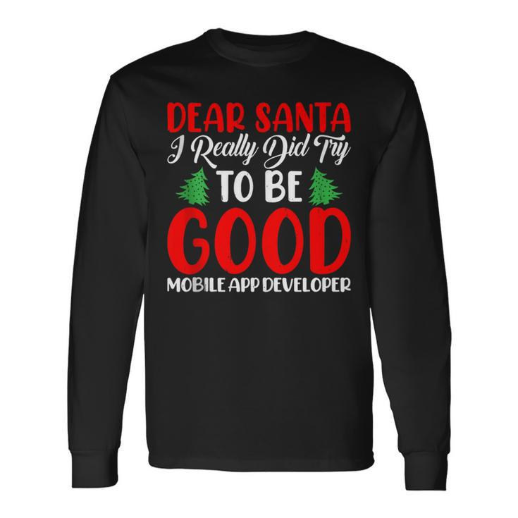 Dear Santa Try To Be A Good Mobile App Developer Xmas Long Sleeve T-Shirt