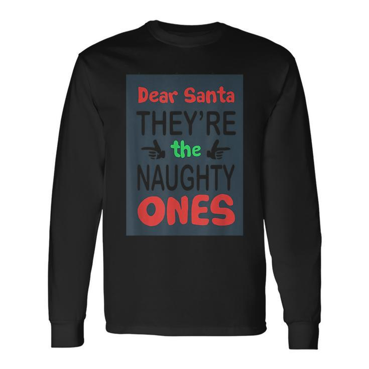 Dear Santa Theyre The Naughty Ones Sarcasm Sarcasm Long Sleeve T-Shirt T-Shirt