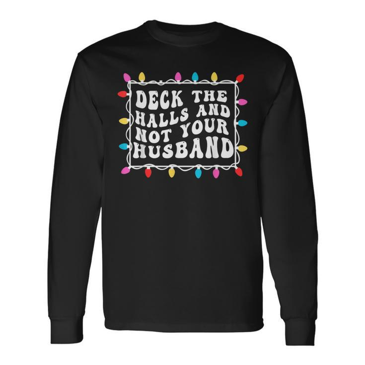 Deck The Halls And Not Your Husband Christmas Light Long Sleeve T-Shirt