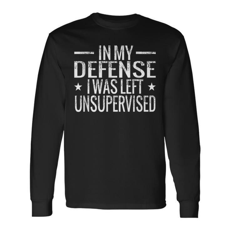 In My Defense I Was Left Unsupervised  Quotes Long Sleeve T-Shirt