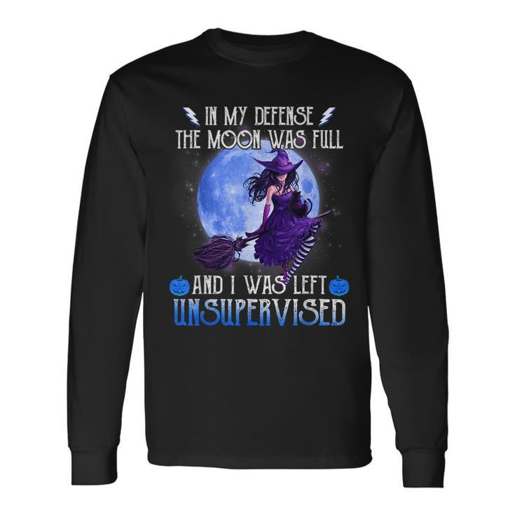 In My Defense The Moon Was Full And I Was Left Unsupervised Moon Long Sleeve T-Shirt T-Shirt