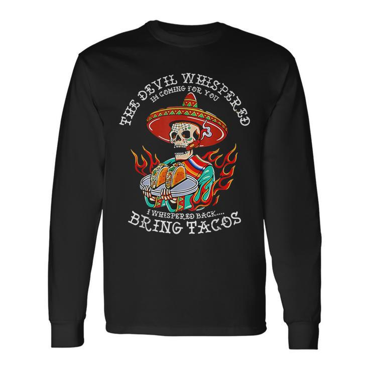 The Devil Whispered To Me I Whispered Back Bring Tacos Long Sleeve T-Shirt
