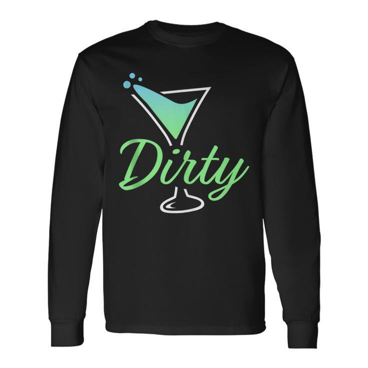 Dirty Dirty Martini Glass Drink Fun Happy Hour Long Sleeve T-Shirt