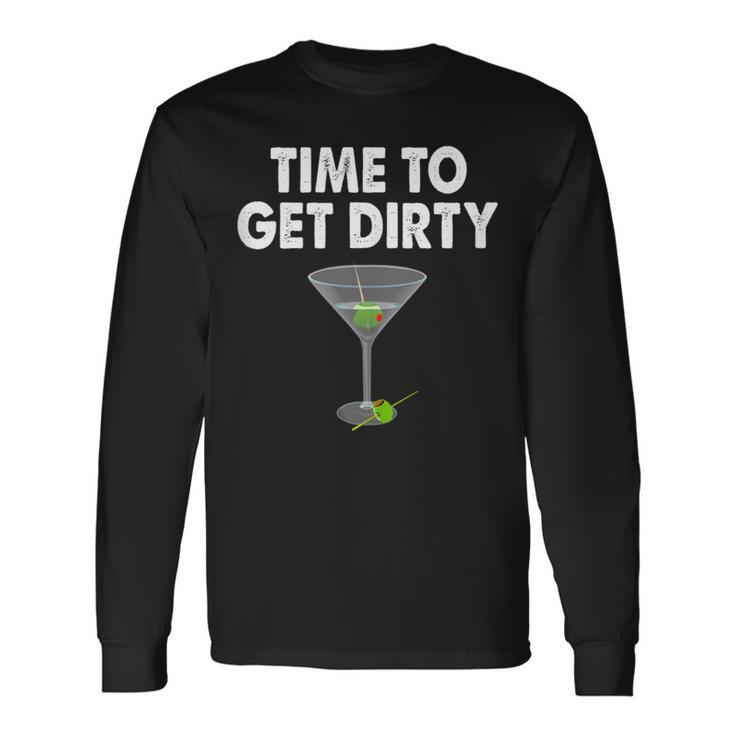 Dirty Martini Time To Get Dirty Happy Hour Long Sleeve T-Shirt