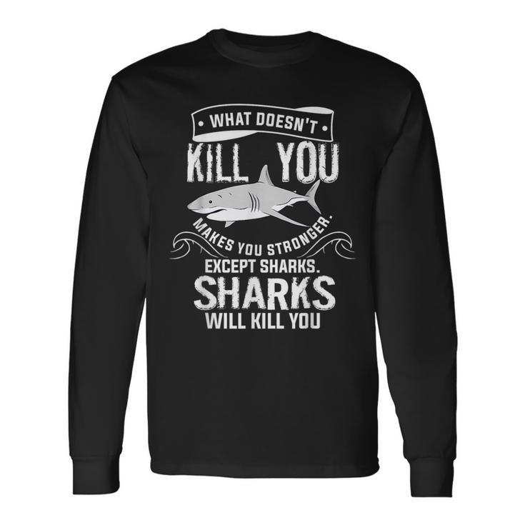 What Doesnt Kill You Makes You Stronger Except Sharks Long Sleeve T-Shirt T-Shirt