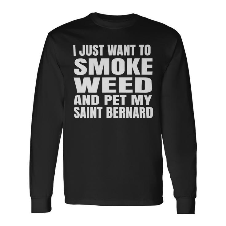Dog Saint Bernard I Just Want To Smoke Weed And Pet My Saint Bernard Stoner Long Sleeve T-Shirt