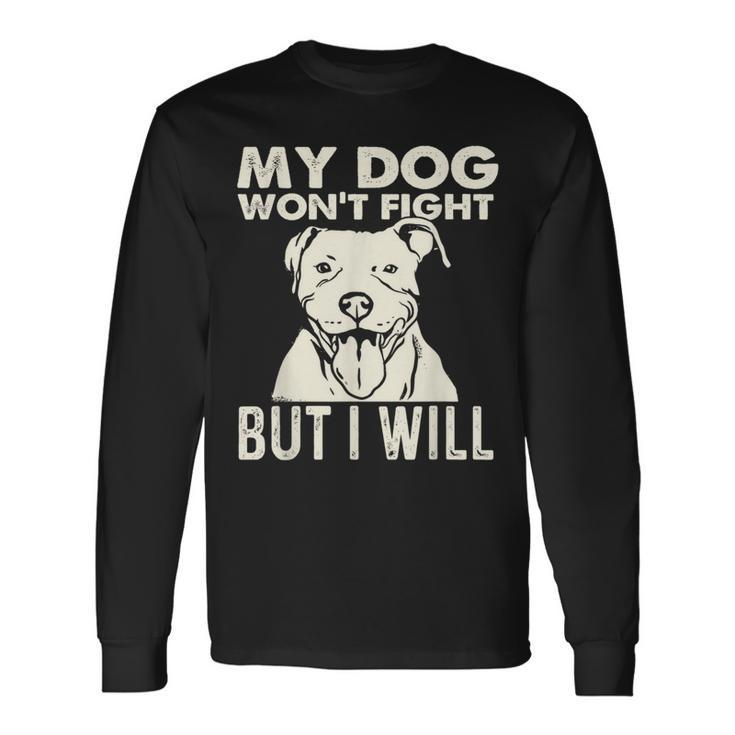 My Dog Won't Fight But I Will Pibble Pitbull Pit Bull Long Sleeve T-Shirt