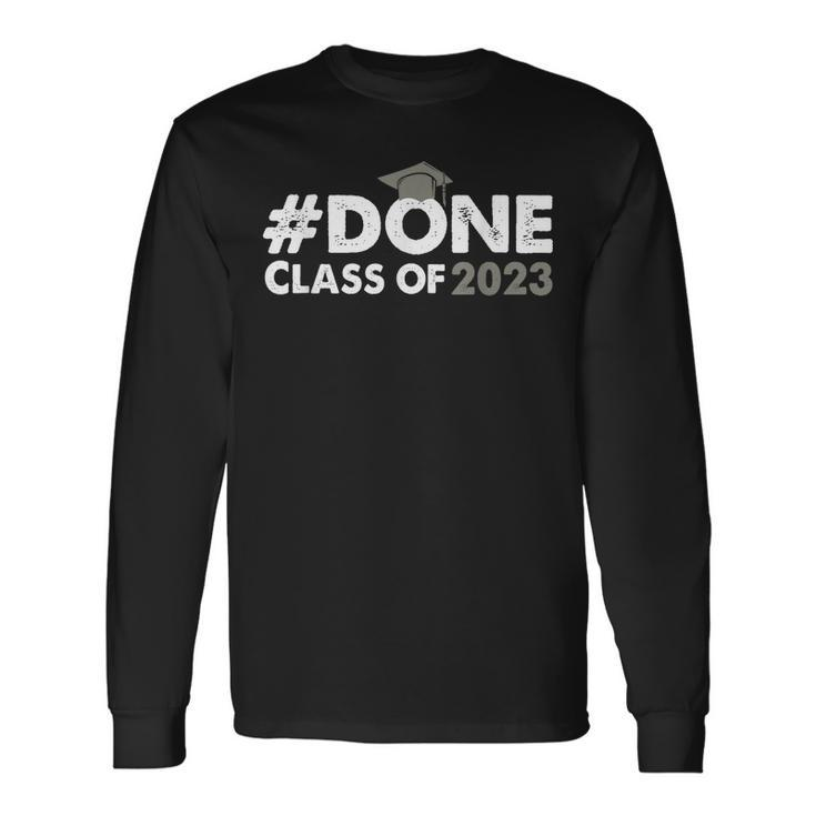 Done Class Of 2023 For Senior Graduate And Graduation Year Long Sleeve T-Shirt Gifts ideas