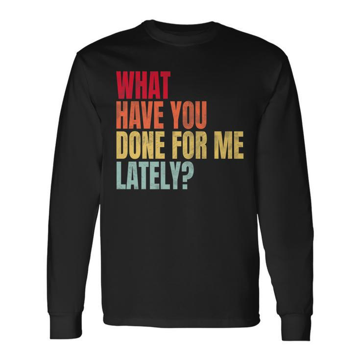 What Have You Done For Me Lately Vintage Long Sleeve T-Shirt