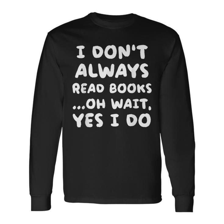 I Dont Always Read Books Geeky Book Worm Long Sleeve T-Shirt T-Shirt
