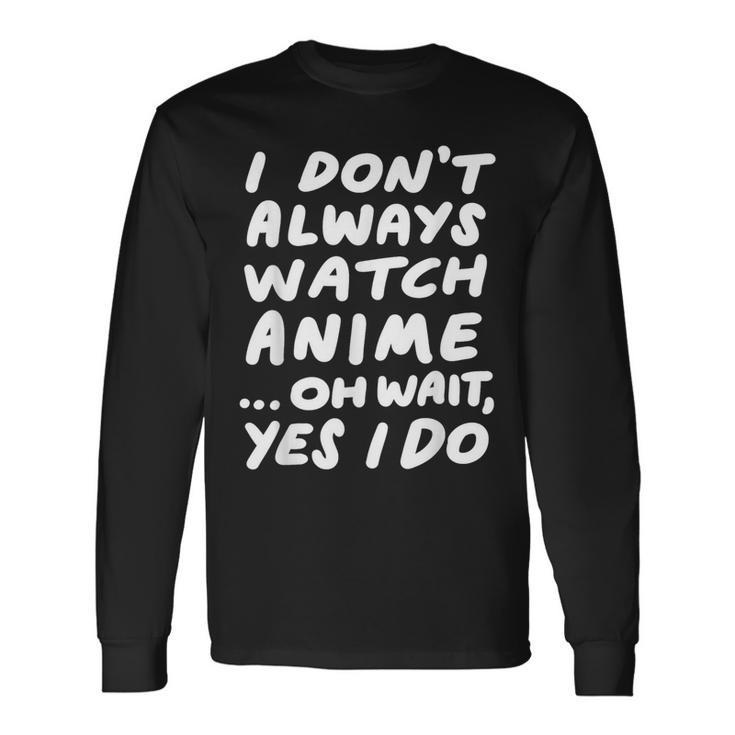 I Don't Always Watch Anime Japanese Animation Long Sleeve T-Shirt