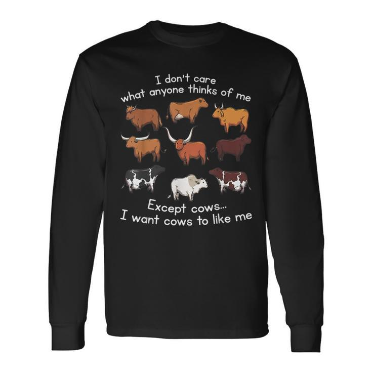 I Dont Care What Anyone Thinks Of Me Except Cows Long Sleeve T-Shirt