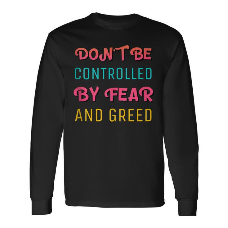 Don't Be Controlled By Fear And Greed Quote About Cash Flow Long Sleeve T-Shirt