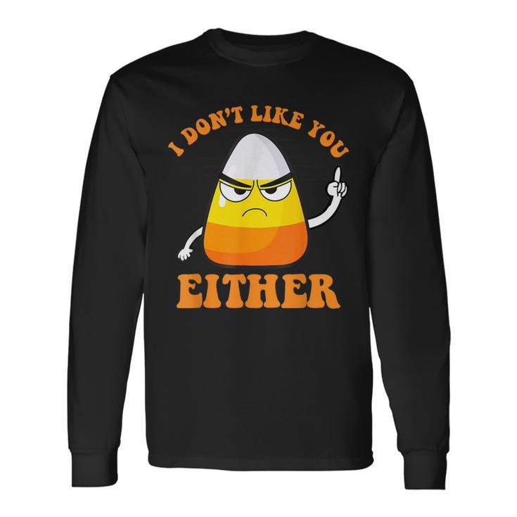 I Don't Like You Either Candy Corn Halloween Long Sleeve T-Shirt
