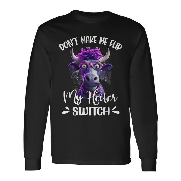 Dont Make Me Flip My Heifer Switch Long Sleeve T-Shirt
