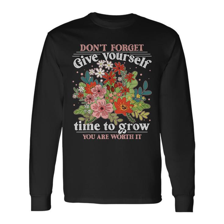 Dont Forget Give Yourself Time To Grow Inspirational Quote Inspirational Quote Long Sleeve T-Shirt T-Shirt