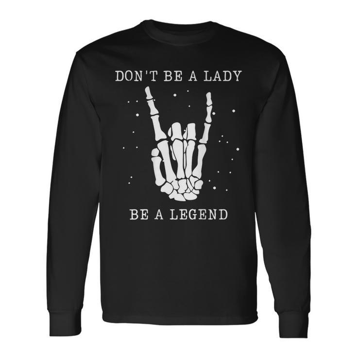 Dont Be A Lady Be A Legend Long Sleeve T-Shirt