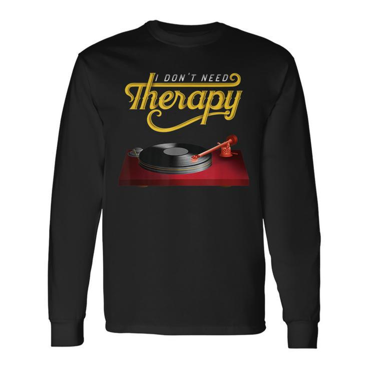I Dont Need Therapy Vinyl Record Turntable Vinyl Long Sleeve T-Shirt T-Shirt