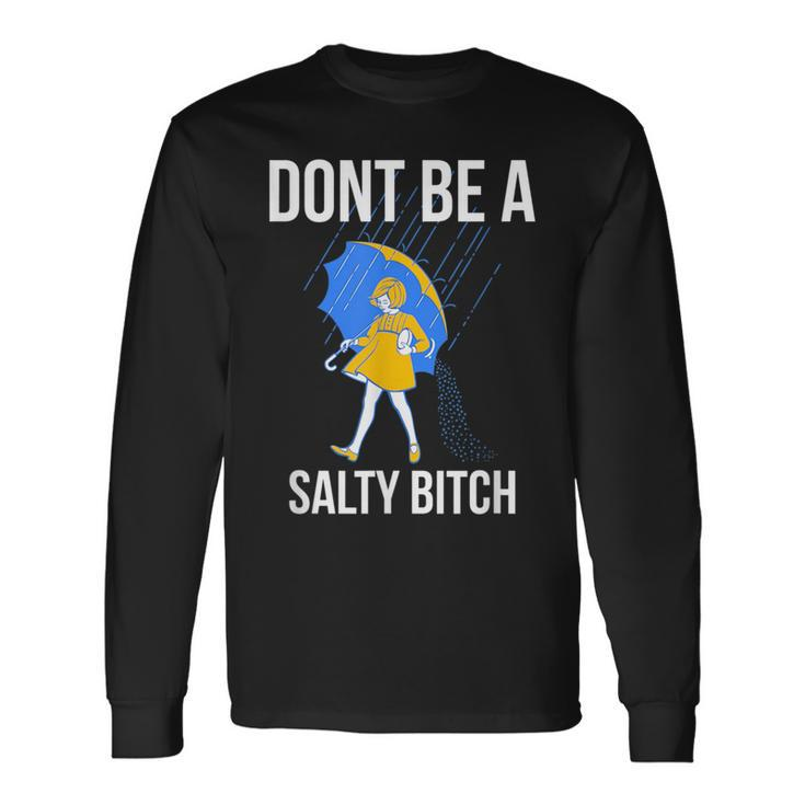 Dont Be A Salty Bitch Bitch Long Sleeve T-Shirt