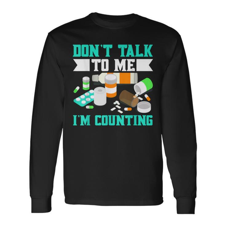 Dont Talk To Me Im Counting Pills Long Sleeve T-Shirt