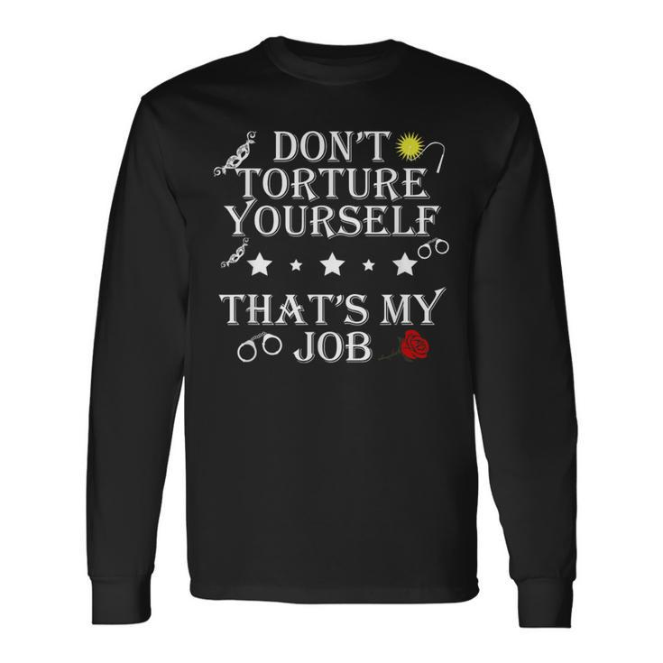 Don’T Torture Yourself That’S My Job Apparel Long Sleeve T-Shirt