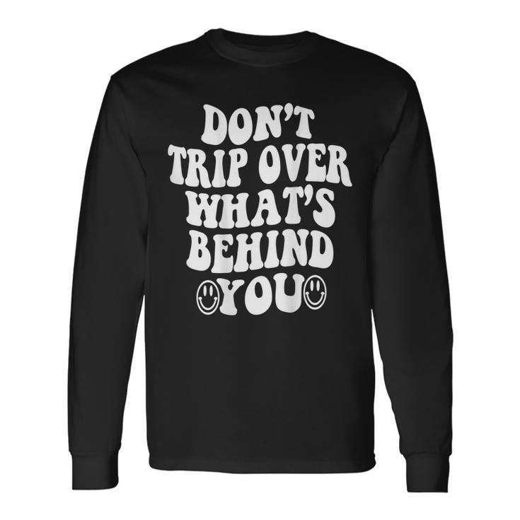 Dont Trip Over Whats Behind You Quotes Trendy Aesthetic Long Sleeve T-Shirt