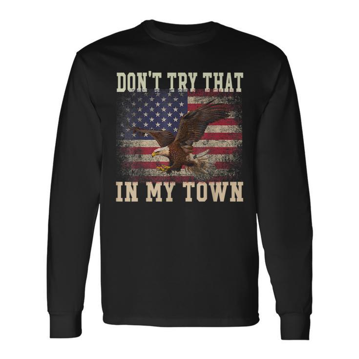 Dont Try That In My Town Vintage American Usa Flag Long Sleeve T-Shirt