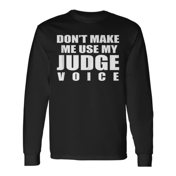 Don't Make Me Use My Judge Voice Magistrate Long Sleeve T-Shirt