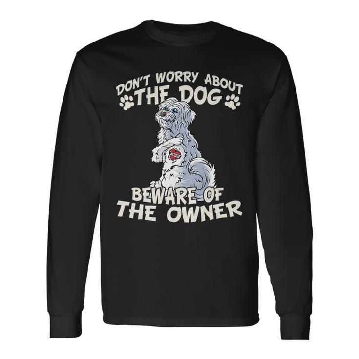 Dont Worry About The Dog Worry About The Owner Havanese Long Sleeve T-Shirt