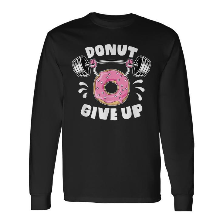 Donut Give Up Pun Motivational Bodybuilding Workout Long Sleeve T-Shirt T-Shirt