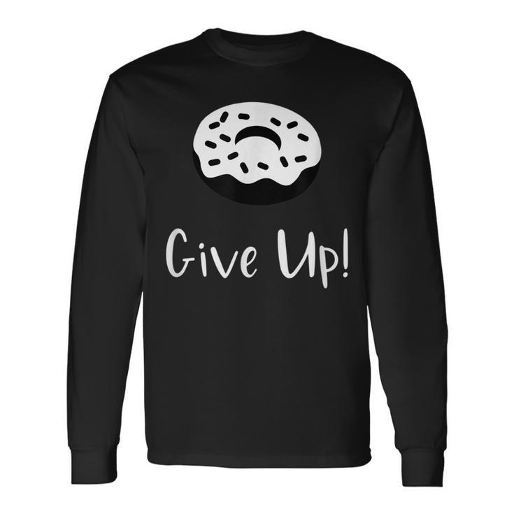 Donut Give Up Pun Motivational Long Sleeve T-Shirt T-Shirt